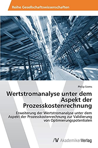 Wertstromanalyse unter dem Aspekt der Prozesskostenrechnung: Erweiterung der Wertstromanalyse unter dem Aspekt der Prozesskostenrechnung zur Validierung von Optimierungspotentialen Wertstromanalyse unter dem Aspekt der Prozesskostenrechnung: Erweiterung der Wertstromanalyse unter dem Aspekt der Prozesskostenrechnung zur Validierung von Optimierungspotentialen von AV Akademikerverlag