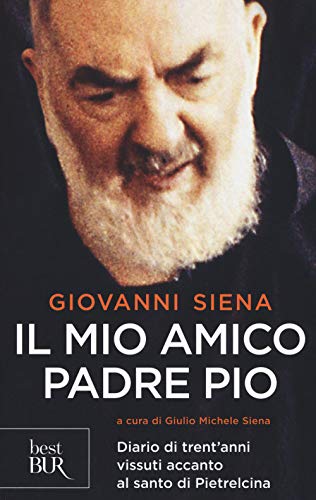 Il mio amico Padre Pio. Diario di trent'anni vissuti accanto al santo di Pietrelcina (BUR Best BUR) von BEST BUR