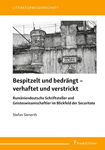 Bespitzelt und bedrängt – verhaftet und verstrickt: Rumäniendeutsche Schriftsteller und Geisteswissenschaftler im Blickfeld der Securitate. Studien und Aufsätze (Literaturwissenschaft) von Frank & Timme