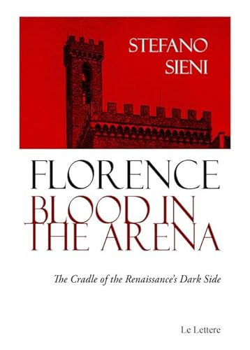 Florence blood in the arena. The cradle of the Renaissance's dark side Florence blood in the arena. The cradle of the Renaissance's dark side von Le Lettere