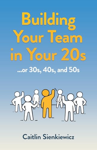 Building Your Team in Your 20s: ...or 30s, 40s, and 50s Building Your Team in Your 20s: ...or 30s, 40s, and 50s von Manuscripts LLC
