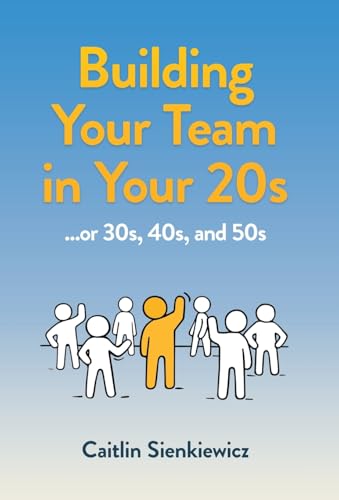 Building Your Team in Your 20s: ...or 30s, 40s and 50s Building Your Team in Your 20s: ...or 30s, 40s and 50s von Manuscripts LLC