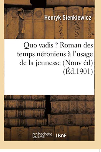 Quo vadis ? Roman des temps néroniens à l’usage de la jeunesse (Nouv éd) (Éd.1901): roman des temps néroniens Nouvelle édition, expurgée, à l'usage de la jeunesse (Litterature) von Hachette Livre - BNF