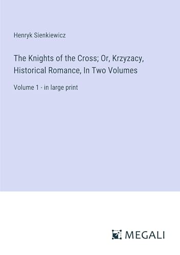 The Knights of the Cross; Or, Krzyzacy, Historical Romance, In Two Volumes: Volume 1 - in large print von Megali Verlag