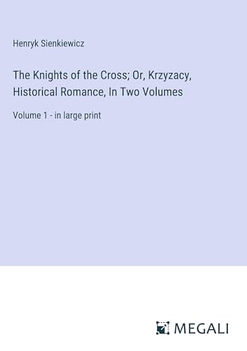 The Knights of the Cross; Or, Krzyzacy, Historical Romance, In Two Volumes: Volume 1 - in large print von Megali Verlag