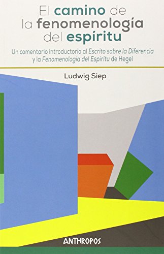 El camino de la fenomenología del espíritu : un comentario introductorio al "Escrito sobre la Diferencia" y la "Fenomenología del Espíritu" de Hegel (Autores, Textos y Temas. Filosofía, Band 90) von ANTHROPOS EDITORIAL (UDL)