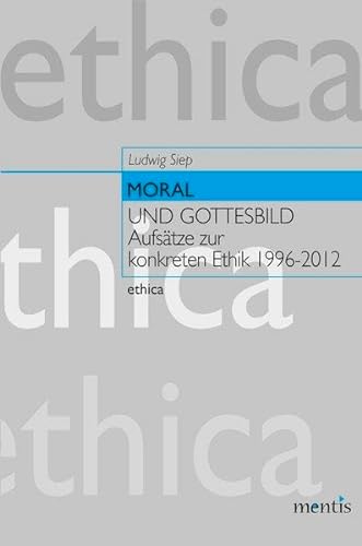 Moral und Gottesbild: Aufsätze zur konkreten Ethik 1996--2012 (ethica)
