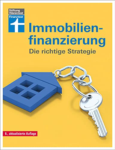 Immobilienfinanzierung: Ein anpassungsfähiges Finanzierungskonzept entwickeln - Erstfinanzierung, Modernisierung, Anschlussfinanzierung: Die richtige Strategie für Selbstnutzer und Kapitalanleger von Stiftung Warentest