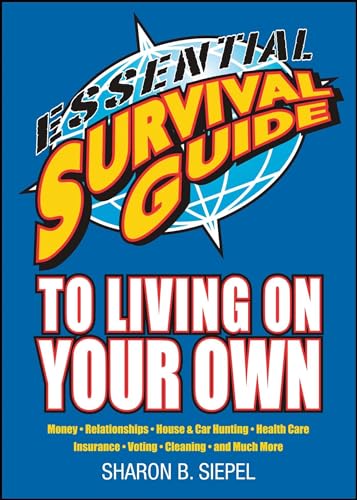 Essential Survival Guide to Living on Your Own: Money, Relationships, House & Car Hunting, Health Care, Insurance, Voting, Cleaning, and Much More Essential Survival Guide to Living on Your Own: Money, Relationships, House & Car Hunting, Health Care, Insurance, Voting, Cleaning, and Much More
