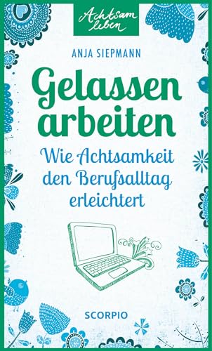 Gelassen arbeiten: Wie Achtsamkeit den Berufsalltag erleichtert (Achtsam leben) von Scorpio Verlag