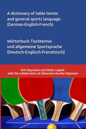 A dictionary of table tennis and general sports language (German-English-French): Wörterbuch Tischtennis und allgemeine Sportsprache (Deutsch-Englisch-Französisch) von Independently published