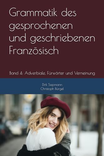Grammatik des gesprochenen und geschriebenen Französisch: Band 4: Adverbiale, Fürwörter und Verneinung Grammatik des gesprochenen und geschriebenen Französisch: Band 4: Adverbiale, Fürwörter und Verneinung