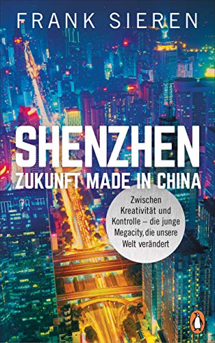 Shenzhen - Zukunft Made in China: Zwischen Kreativität und Kontrolle - die junge Megacity, die unsere Welt verändert von Penguin Verlag