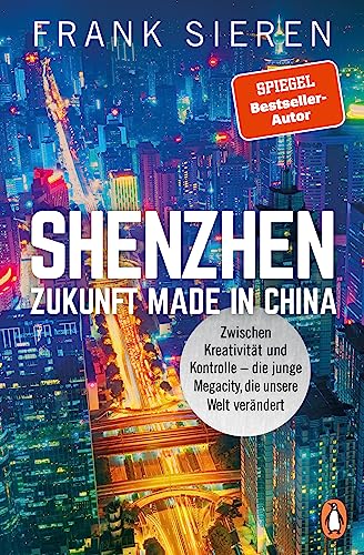 Shenzhen - Zukunft Made in China: Zwischen Kreativität und Kontrolle - die junge Megacity, die unsere Welt verändert von Penguin Verlag