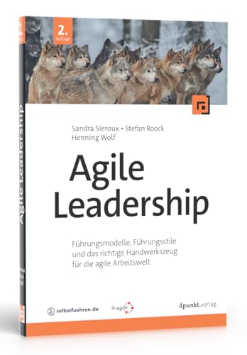 Agile Leadership: Führungsmodelle, Führungsstile und das richtige Handwerkszeug für die agile Arbeitswelt von dpunkt.verlag GmbH