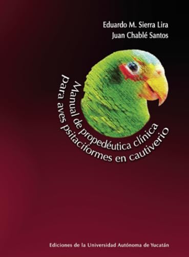 Manual de propedéutica clínica para aves psitaciformes en cautiverio Manual de propedéutica clínica para aves psitaciformes en cautiverio von Universidad Autónoma de Yucatán