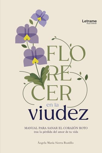 Florecer en la viudez: Manual para sanar el corazón roto tras la pérdida del amor de tu vida (Autoayuda, Band 1) von Letrame sl