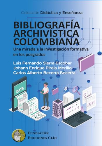 BIBLIOGRAFÍA ARCHIVÍSTICA COLOMBIANA: Una mirada a la investigación formativa en los posgrados von Fundación Ediciones Clío