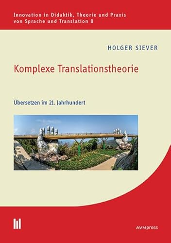 Komplexe Translationstheorie: Übersetzen im 21. Jahrhundert (Innovation in Didaktik, Theorie und Praxis von Sprache und Translation)