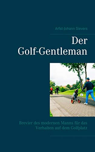 Der Golf-Gentleman: Brevier des modernen Manns für das Verhalten auf dem Golfplatz Der Golf-Gentleman: Brevier des modernen Manns für das Verhalten auf dem Golfplatz von Books on Demand GmbH