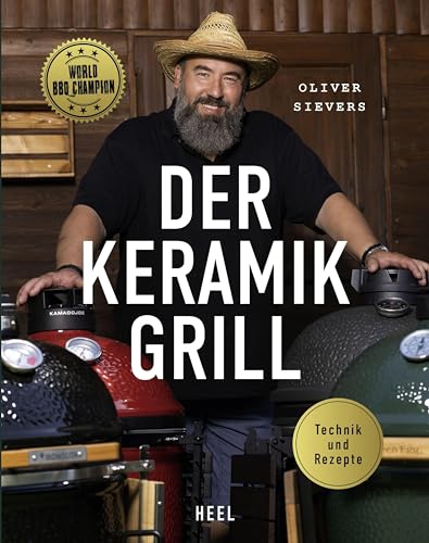 Der Keramikgrill - Technik & Rezepte: vom World BBQ Champion Oliver Sievers von Heel Verlag GmbH