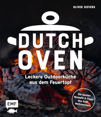 Dutch Oven - Leckere Outdoorküche aus dem Feuertopf: Die 60 besten Rezepte des Grillweltmeisters mit Fleisch, Gemüse und Fisch von Edition Michael Fischer / EMF Verlag
