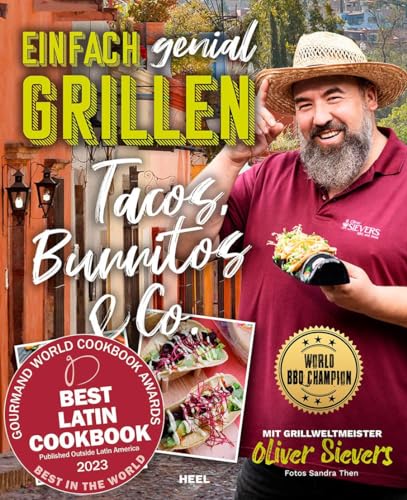 Einfach genial Grillen – Tacos, Burritos & Co. Grillrezpte: Bestes lateinamerikanisches Kochbuch – Mexikanische Streetfood-Rezepte für Grill und Küche ... Oliver Sievers - World BBQ Champion von Heel Verlag GmbH
