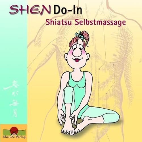 SHENDo-In Shiatsu Selbstmassage: Die Gesundheit in die Hand nehmen. Ein einfaches Übungsprogramm für mehr Lebenslust und Wohlbefinden