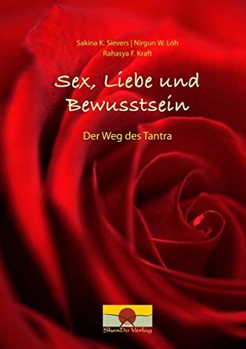 Sex, Liebe und Bewusstsein: Der Weg des Tantra Sex, Liebe und Bewusstsein: Der Weg des Tantra