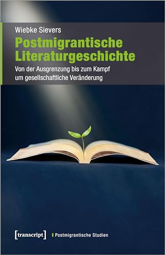 Postmigrantische Literaturgeschichte: Von der Ausgrenzung bis zum Kampf um gesellschaftliche Veränderung (Postmigrantische Studien) von Transcript Verlag