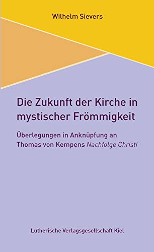 Die Zukunft der Kirche in mystischer Frömmigkeit: Überlegungen in Anknüpfung an Thomas von Kempens Nachfolge Christi von Lutherische Verlagsges.
