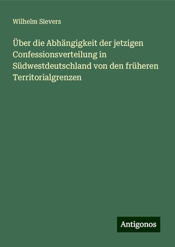 Über die Abhängigkeit der jetzigen Confessionsverteilung in Südwestdeutschland von den früheren Territorialgrenzen