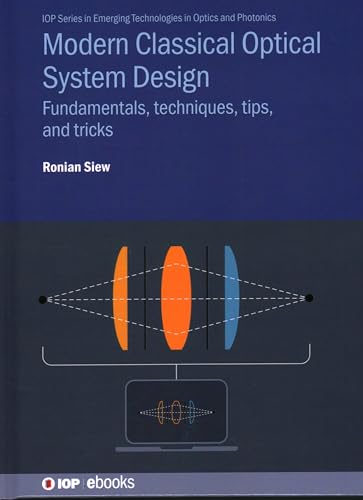 Modern Classical Optical System Design: Fundamentals, techniques, tips, and tricks (IOP Series in Emerging Technologies in Optics and Photonics) von Institute of Physics Publishing