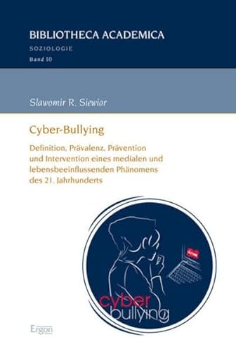 Cyber-Bullying: Definition, Prävalenz, Prävention und Intervention eines medialen und lebensbeeinflussenden Phänomens des 21. Jahrhunderts (Bibliotheca Academica – Soziologie, Band 10)