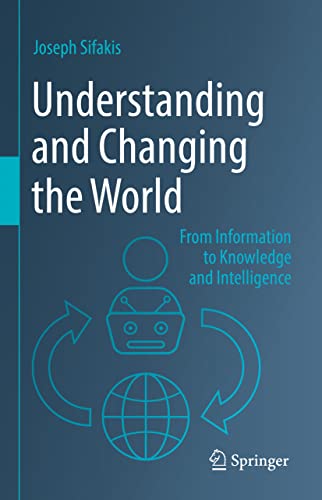 Understanding and Changing the World: From Information to Knowledge and Intelligence von Springer