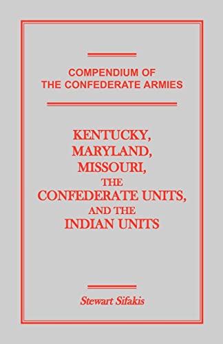 Compendium of the Confederate Armies: Kentucky, Maryland, Missouri, the Confederate Units and the Indian Units