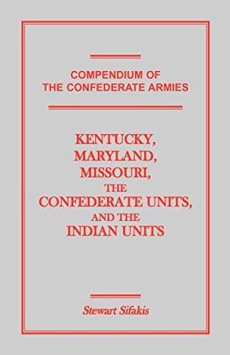 Compendium of the Confederate Armies: Kentucky, Maryland, Missouri, the Confederate Units and the Indian Units von Heritage Books