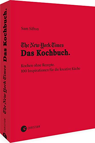 The New York Times: Das Kochbuch. Kochen ohne Rezepte: 100 Inspirationen für die kreative Küche The New York Times: Das Kochbuch. Kochen ohne Rezepte: 100 Inspirationen für die kreative Küche