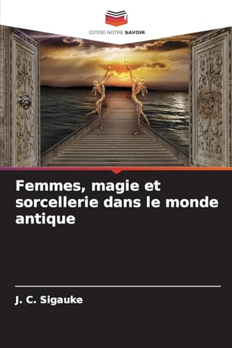 Femmes, magie et sorcellerie dans le monde antique von Editions Notre Savoir