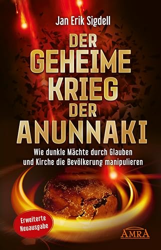 Der Geheime Krieg der Anunnaki (Erweiterte Neuausgabe): Wie dunkle Mächte durch Glauben und Kirche die Bevölkerung manipulieren