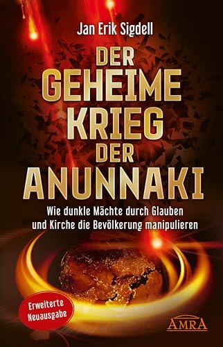 Der Geheime Krieg der Anunnaki (Erweiterte Neuausgabe): Wie dunkle Mächte durch Glauben und Kirche die Bevölkerung manipulieren