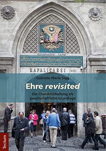 Ehre revisited: Die Charakterhaltung als gesellschaftliche Grundlage (Wissenschaftliche Beiträge aus dem Tectum Verlag: Sozialwissenschaften)