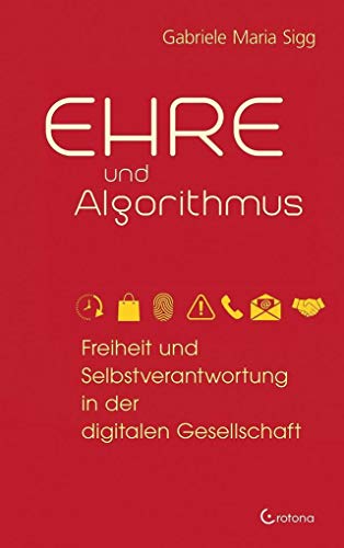 Ehre und Algorithmus: Freiheit und Selbstverantwortung in der digitalen Gesellschaft von Crotona Verlag GmbH
