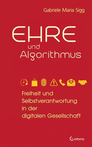 Ehre und Algorithmus: Freiheit und Selbstverantwortung in der digitalen Gesellschaft von Crotona Verlag GmbH