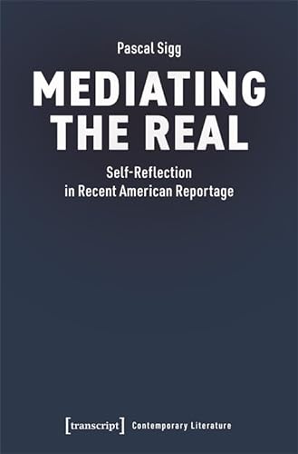 Mediating the Real: Self-Reflection in Recent American Reportage (Gegenwartsliteratur) von transcript