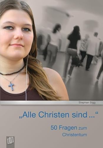„Alle Christen sind…“: 50 Fragen zum Christentum „Alle Christen sind…“: 50 Fragen zum Christentum