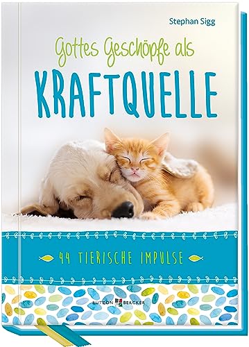 Gottes Geschöpfe als Kraftquelle - 44 tierische Impulse