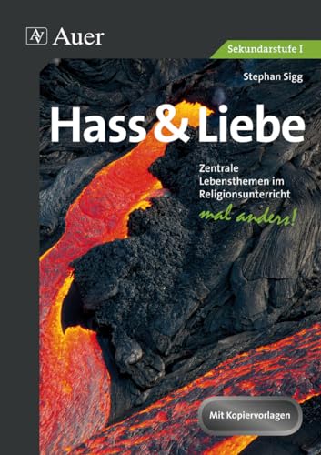 Hass & Liebe: Zentrale Themen im Religionsunterricht - mal anders! (5. bis 10. Klasse) (Zentrale Lebensthemen Religion Sekundarstufen)