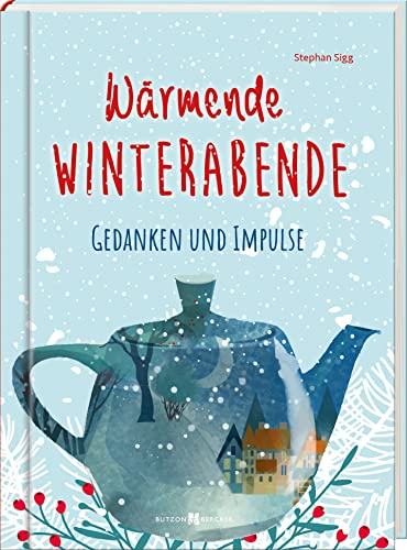 Wärmende Winterabende. Gedanken und Impulse. Mehr Geborgenheit und Besinn-lichkeit für die kalte Jahreszeit. Winter-Buch mit Besinnungstexten, um zur ... Ruhe zu kommen und Kraft im Alltag zu tanken von Butzon & Bercker