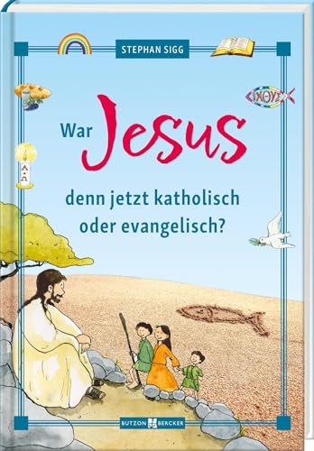 War Jesus denn jetzt katholisch oder evangelisch? Kinderfragen charmant beantwortet: Die Unterschiede zwischen katholischer und evangelischer Kirche, ... erklärt für Kinder ab 8 (Erstkommunion 2024) von Butzon & Bercker